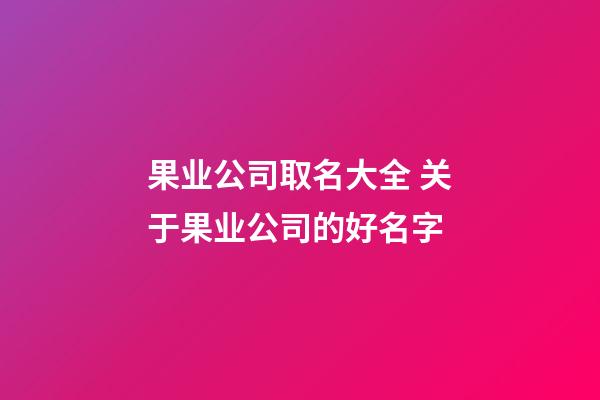 果业公司取名大全 关于果业公司的好名字-第1张-公司起名-玄机派